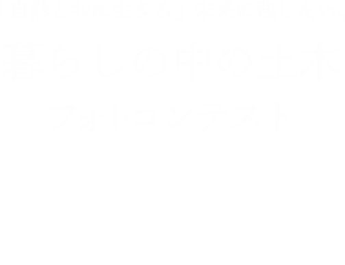 「自然と共に生きる」未来に残したい、暮らしの中の土木 フォトコンテスト 審査結果発表